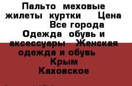 Пальто, меховые жилеты, куртки.  › Цена ­ 500 - Все города Одежда, обувь и аксессуары » Женская одежда и обувь   . Крым,Каховское